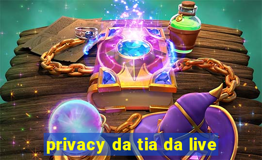 privacy da tia da live